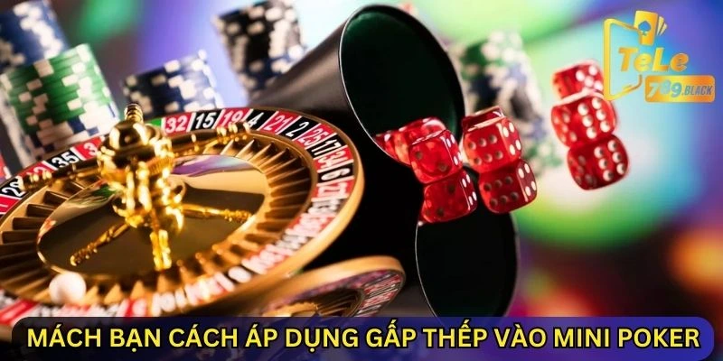 Mách bạn cách áp dụng gấp thếp vào Mini Poker