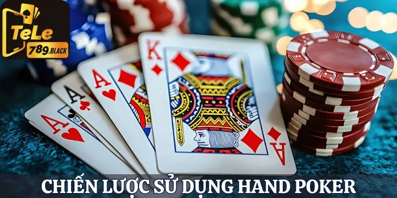 Cách xử lý tình huống đối với từng sức mạnh hand Poker