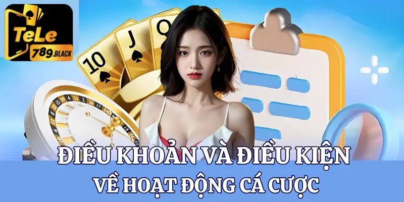 Điều kiện và điều khoản Tele789 khi tham gia cá cược