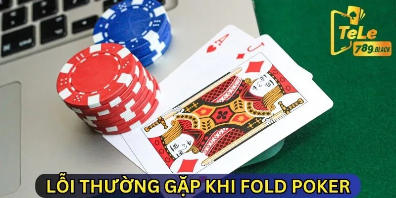 Lỗi thường gặp khi Fold Poker