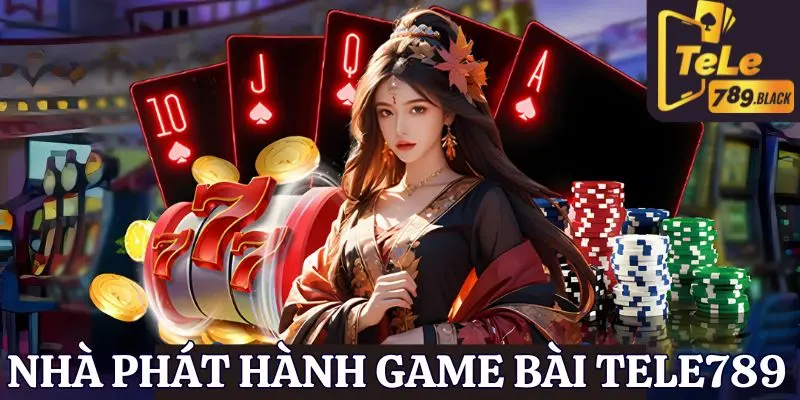 Những nhà phát hành game bài Tele789 hàng đầu