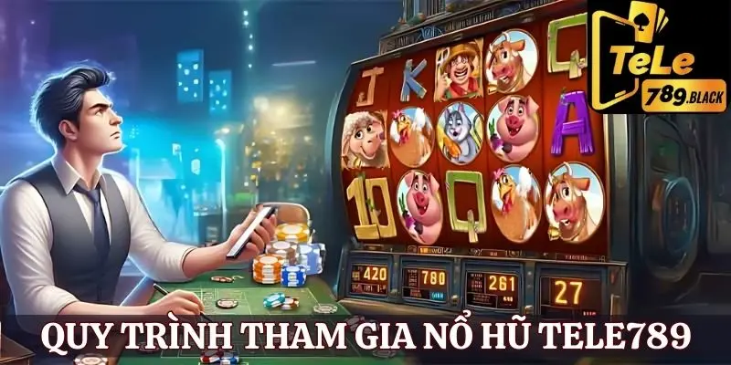 Quy trình tham gia chơi nổ hũ Tele789