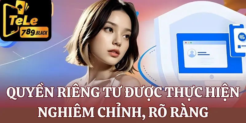 Quyền riêng tư tại Tele789 được thực hiện nghiêm chỉnh và rõ ràng