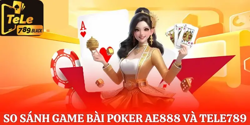 So sánh game bài Poker tại AE888 và Tele789