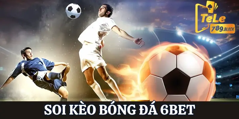 Tìm hiểu khái niệm về soi kèo bóng đá 6BET