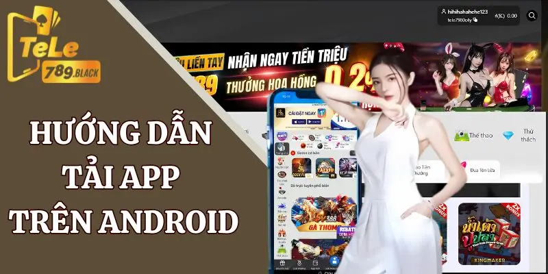 Hướng dẫn thao tác tải app Tele789 về HĐH Android đơn giản