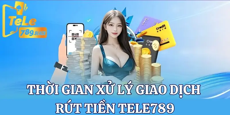 Thời gian xử lý giao dịch rút tiền tại Tele789 mất từ khoảng 5-10 phút 