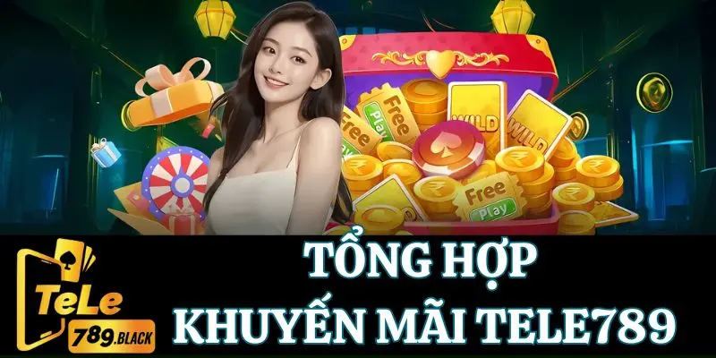 Tổng hợp các sự kiện khuyến mãi Tele789 siêu hot dành cho hội viên