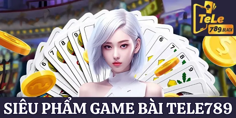 Top game bài Tele789 ăn khách nhất